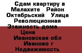 Сдам квартиру в Малахите › Район ­ Октябрьский › Улица ­ Революционная › Этажность дома ­ 12 › Цена ­ 12 000 - Ивановская обл., Иваново г. Недвижимость » Квартиры аренда   . Ивановская обл.,Иваново г.